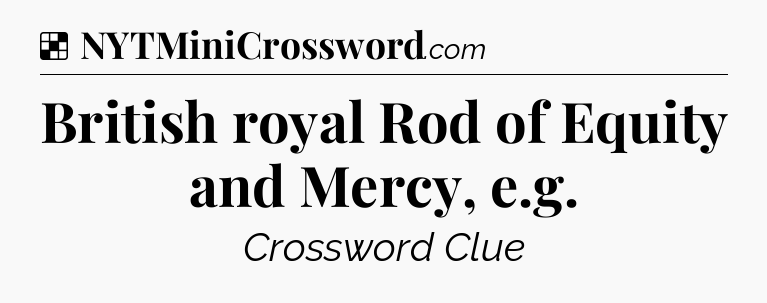 Solution: British royal Rod of Equity and Mercy, e.g - NYT Crossword