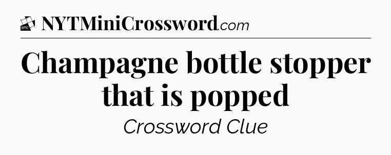 Champagne bottle stopper that is popped - Daily Themed Classic Crossword