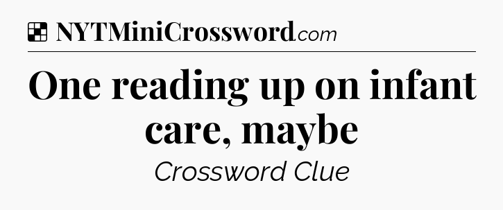 Solution: One reading up on infant care, maybe - NYT Crossword