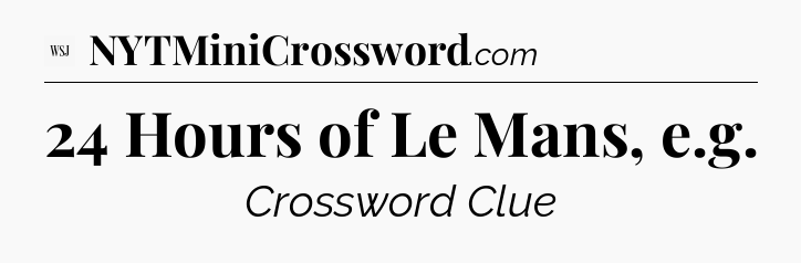 24 Hours of Le Mans, e.g - WSJ Crossword