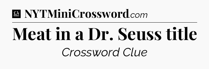 Meat in a Dr. Seuss title - LA Times Crossword
