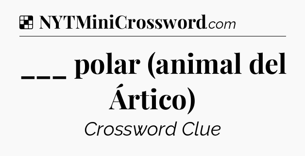 Solution: ___ polar (animal del Ártico) - NYT Crossword