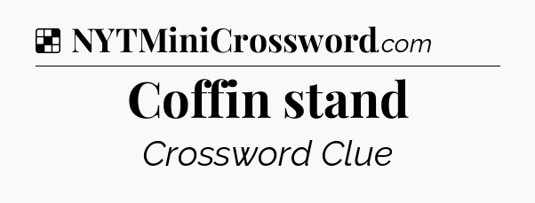 Solution: Coffin stand - NYT Crossword