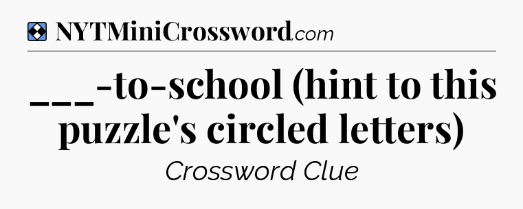 Solution: ___-to-school (hint to this puzzle's circled letters) - NYT Mini Crossword