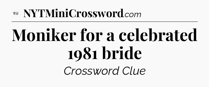 Moniker for a celebrated 1981 bride - WSJ Crossword