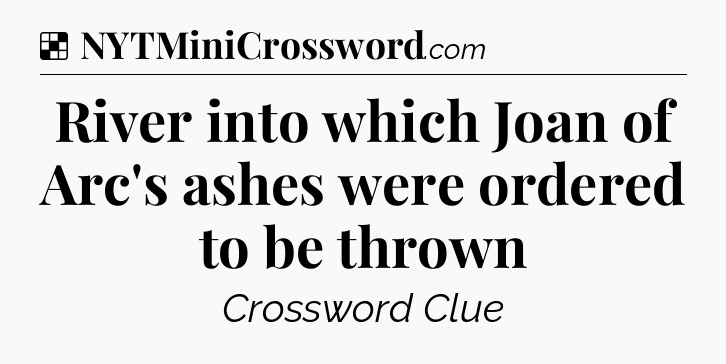 Solution: River into which Joan of Arc's ashes were ordered to be thrown - NYT Crossword