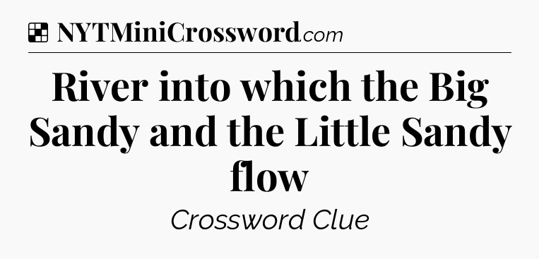 Solution: River into which the Big Sandy and the Little Sandy flow - NYT Crossword