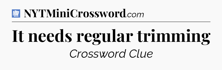 It needs regular trimming Puzzle Page Crossword Clue
