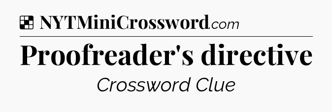 Solution: Proofreader's directive - NYT Crossword