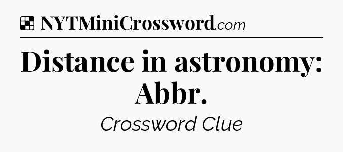 Solution: Distance in astronomy: Abbr - NYT Crossword