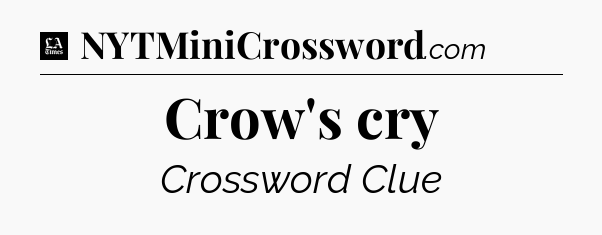 Crow's cry - LA Times Crossword