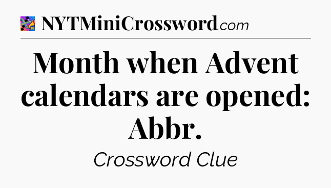 Month when Advent calendars are opened: Abbr Crossword Clue