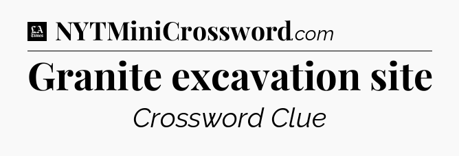 Granite excavation site - LA Times Crossword
