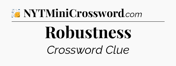 Robustness - 7 Little Words