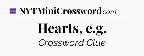 Hearts, e.g - Thomas Joseph Crossword