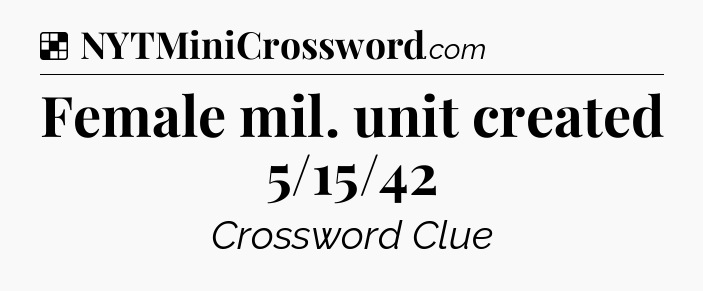 Solution: Female mil. unit created 5/15/42 - NYT Crossword
