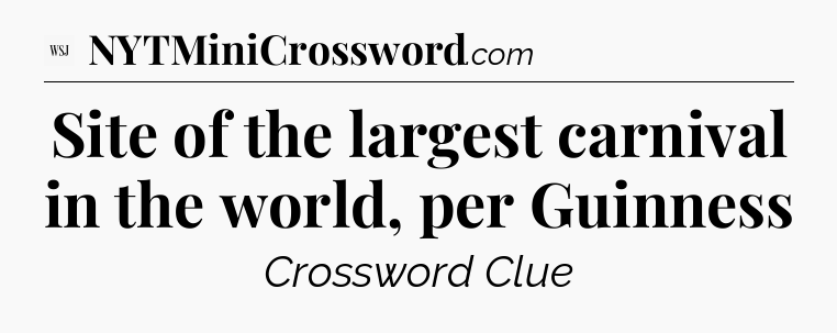 Site of the largest carnival in the world, per Guinness - WSJ Crossword
