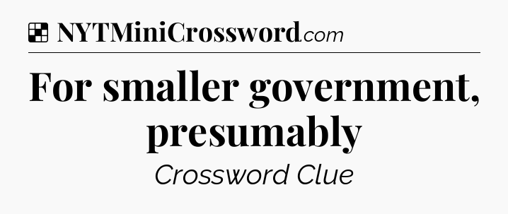 Solution: For smaller government, presumably - NYT Crossword
