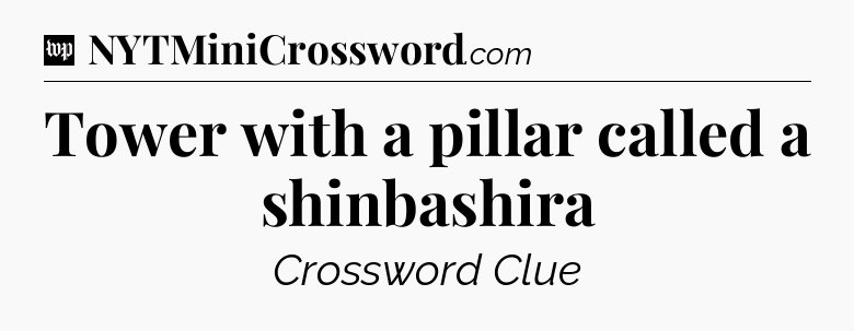 Tower with a pillar called a shinbashira Crossword Clue