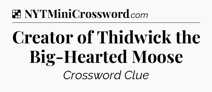 Solution: Creator of Thidwick the Big-Hearted Moose - NYT Crossword