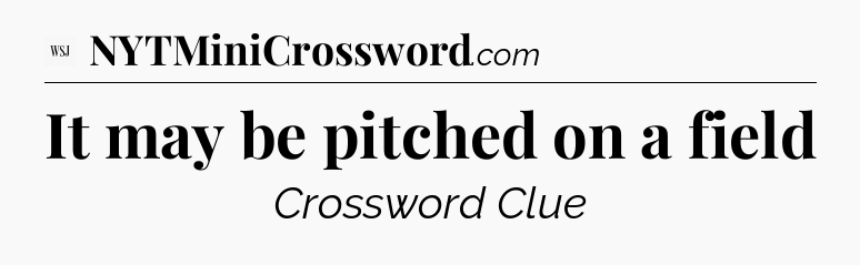 It may be pitched on a field - WSJ Crossword