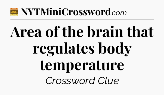 Area of the brain that regulates body temperature - Eugene Sheffer Crossword