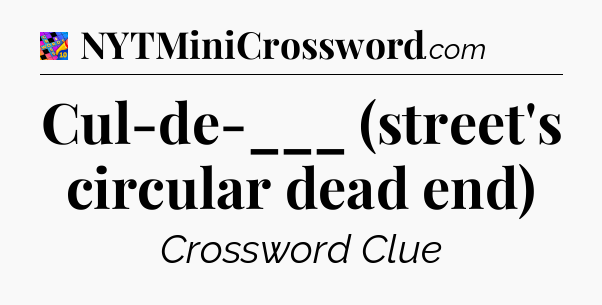 Cul-de-___ (street's circular dead end) Crossword Clue