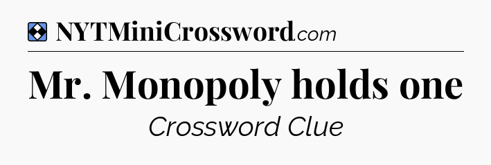 Solution: Mr. Monopoly holds one - NYT Mini Crossword