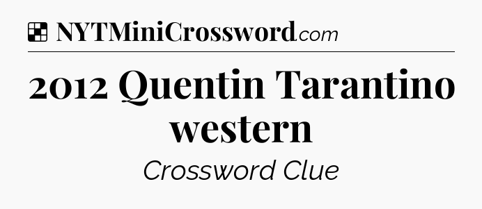 Solution: 2012 Quentin Tarantino western - NYT Crossword