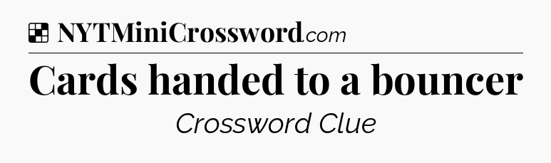 Solution: Cards handed to a bouncer - NYT Crossword