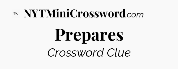 Prepares - WSJ Crossword