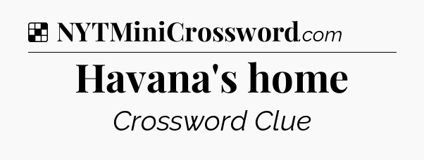 Solution: Havana's home - NYT Crossword