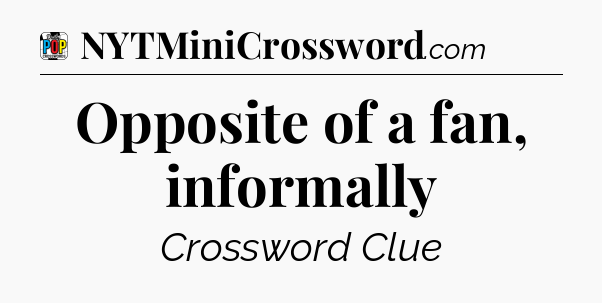 Opposite of a fan, informally Crossword Clue
