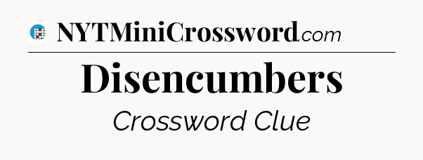 Disencumbers Crossword Clue