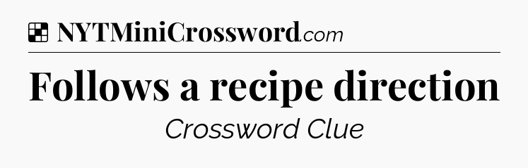 Solution: Follows a recipe direction - NYT Crossword