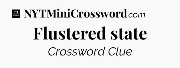 Flustered state - LA Times Crossword