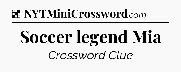 Solution: Soccer legend Mia - NYT Crossword