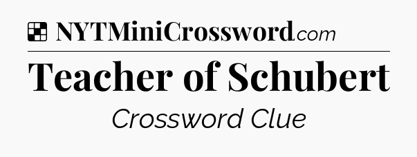 Solution: Teacher of Schubert - NYT Crossword