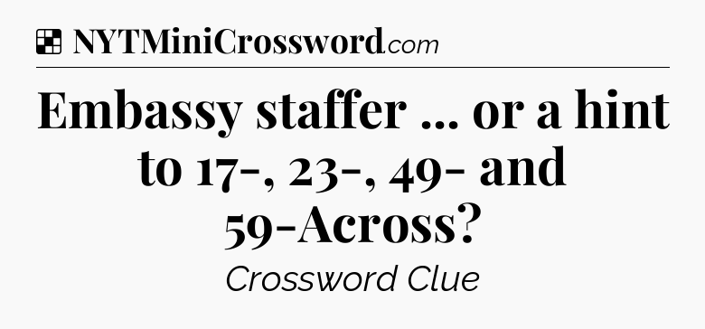 Solution: Embassy staffer ... or a hint to 17-, 23-, 49- and 59-Across - NYT Crossword