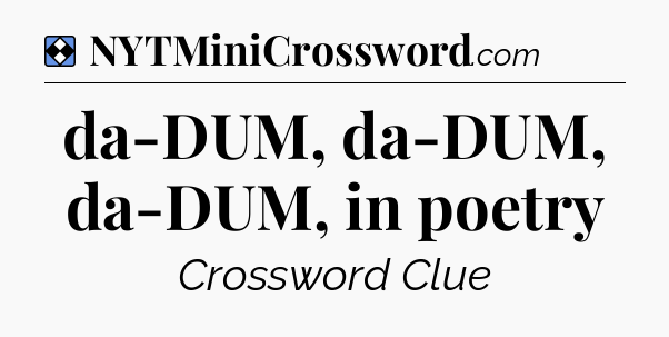 Solution: da-DUM, da-DUM, da-DUM, in poetry - NYT Mini Crossword