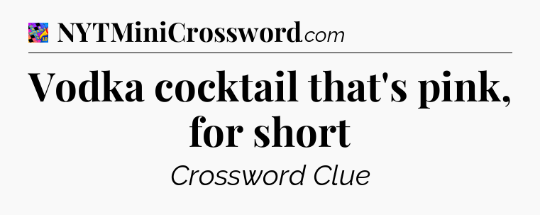 Vodka cocktail that's pink, for short Crossword Clue