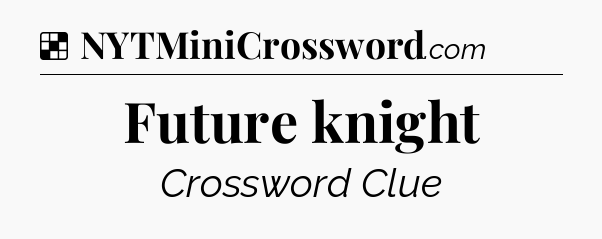 Solution: Future knight - NYT Crossword