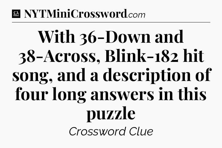 With 36-Down and 38-Across, Blink-182 hit song, and a description of four long answers in this puzzle - LA Times Crossword