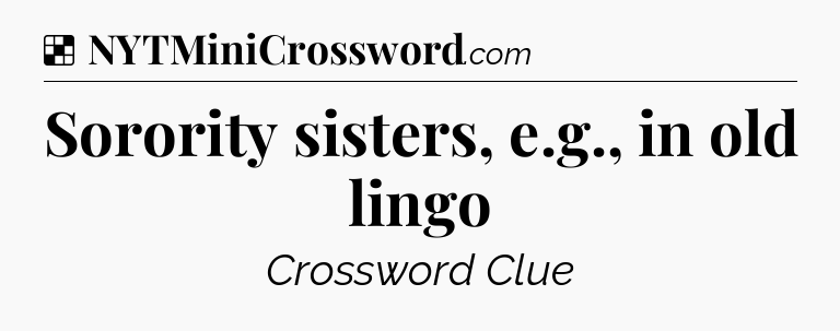 Solution: Sorority sisters, e.g., in old lingo - NYT Crossword