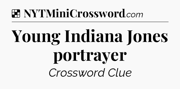 Solution: Young Indiana Jones portrayer - NYT Crossword