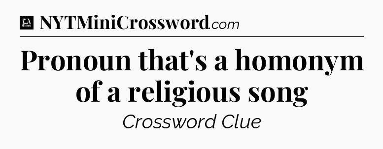 Pronoun that's a homonym of a religious song - LA Times Crossword