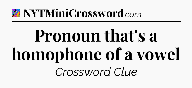 Pronoun that's a homophone of a vowel Crossword Clue