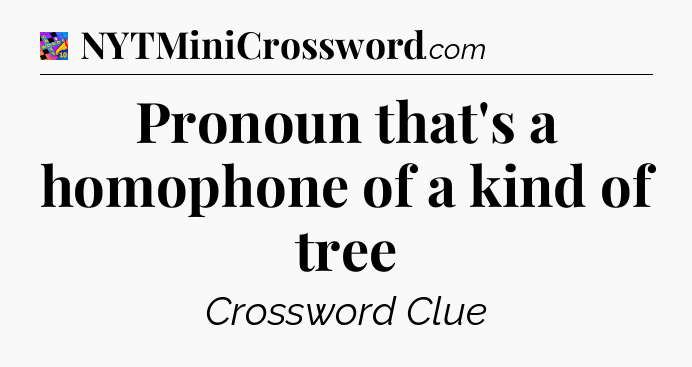 Pronoun that's a homophone of a kind of tree Crossword Clue