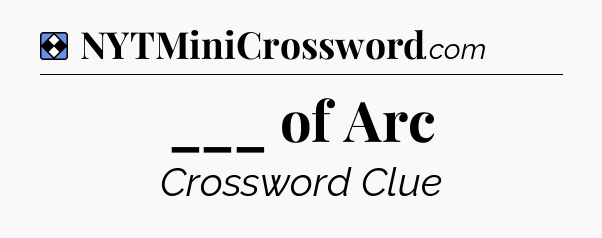 Solution: ___ of Arc - NYT Mini Crossword