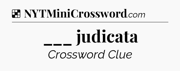Solution: ___ judicata - NYT Crossword
